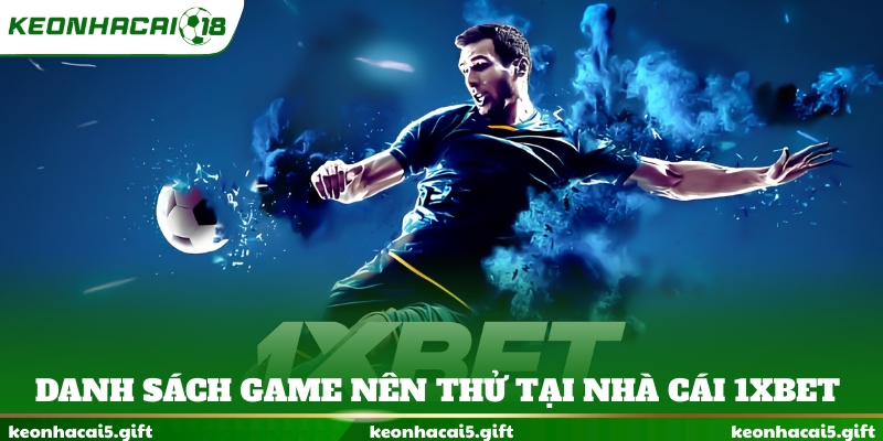Danh sách game nên thử tại nhà cái 1XBET