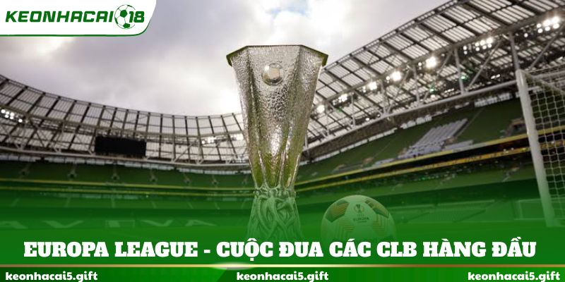 Europa League - Cuộc đua các CLB hàng đầu