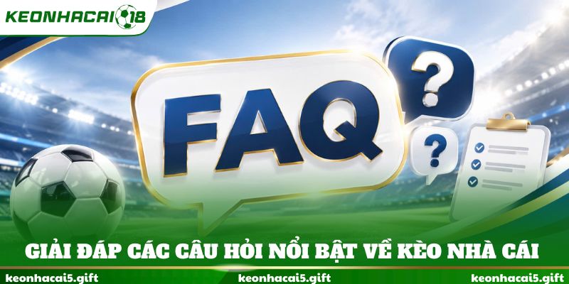 Giải đáp các câu hỏi nổi bật về Kèo nhà cái
