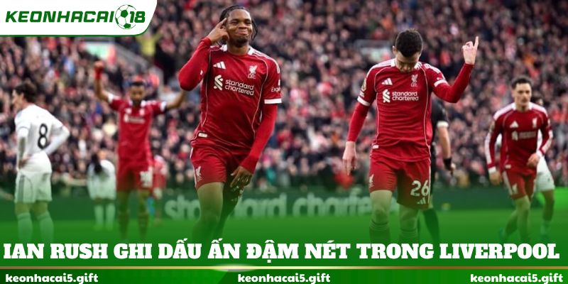 Ian Rush ghi dấu ấn đậm nét trong lịch sử Liverpool