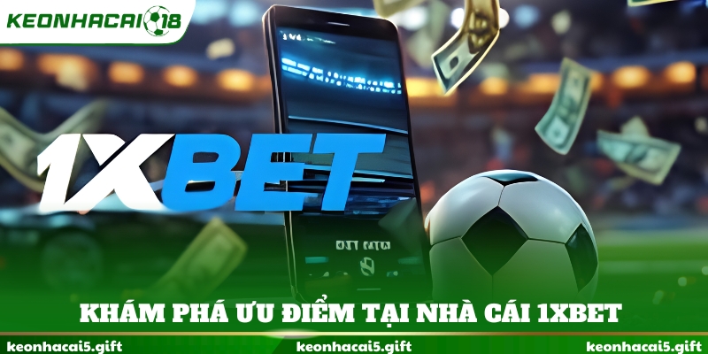 Khám phá ưu điểm tại nhà cái 1XBET