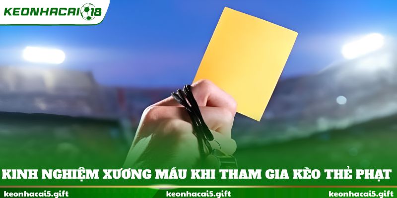 Kinh nghiệm xương máu khi tham gia kèo thẻ phạt