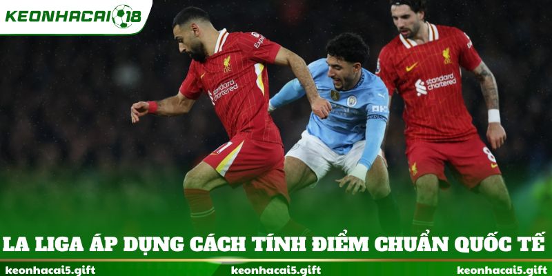 La Liga áp dụng cách tính điểm chuẩn quốc tế