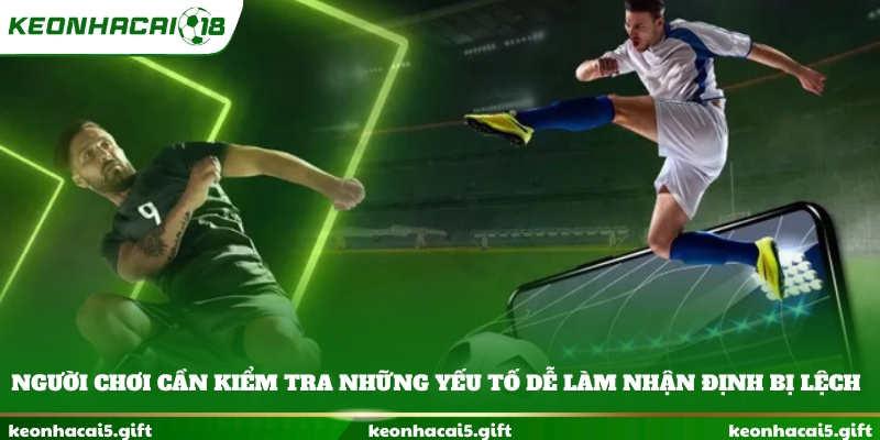Người chơi cần kiểm tra những yếu tố dễ làm nhận định bị lệch