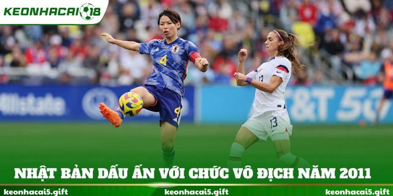 Nhật Bản tạo dấu ấn với chức vô địch năm 2011 