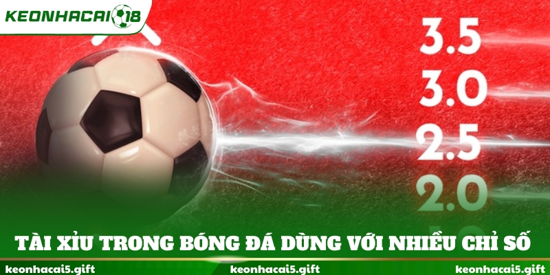 Tài xỉu trong bóng đá dùng với nhiều chỉ số
