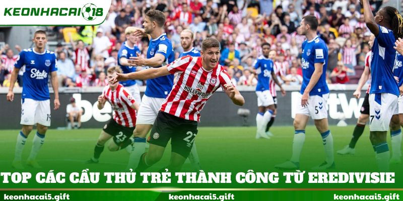 Top các cầu thủ trẻ thành công từ giải Eredivisie 