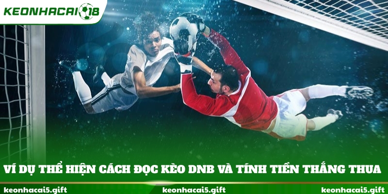 Ví dụ thể hiện cách đọc kèo DNB và tính tiền thắng thua