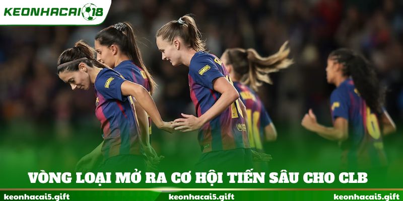 Vòng loại mở ra cơ hội tiến sâu cho CLB